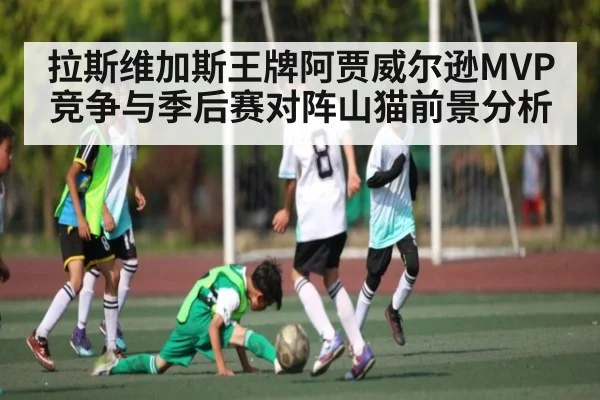拉斯维加斯王牌阿贾威尔逊MVP竞争与季后赛对阵山猫前景分析 | c7c7